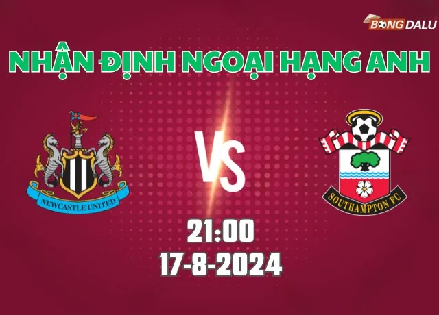 Nhận định Ngoại hạng Anh Newcastle vs Southampton 21h00 ngày 17/8